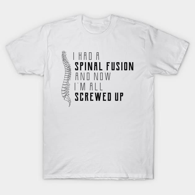 Spine Surgery - I had a spinal fusion and now I'm all screwed up T-Shirt by KC Happy Shop